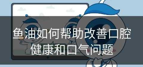 鱼油如何帮助改善口腔健康和口气问题